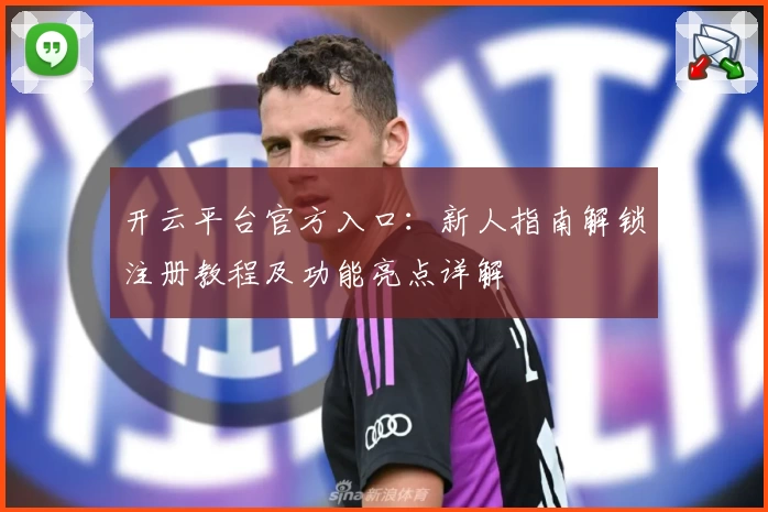 开云平台官方入口：新人指南解锁注册教程及功能亮点详解