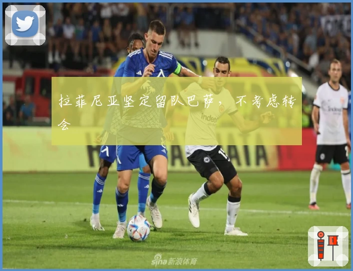 拉菲尼亚坚定留队巴萨，不考虑转会