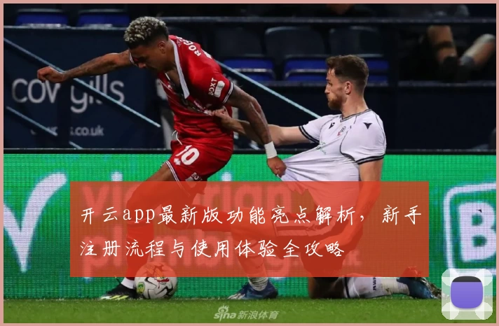 开云app最新版功能亮点解析，新手注册流程与使用体验全攻略